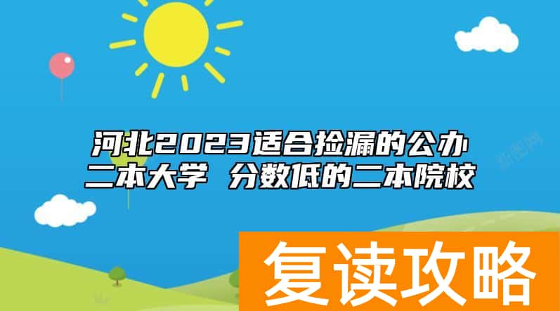 河北2023适合捡漏的公办二本大学 分数低的二本院校