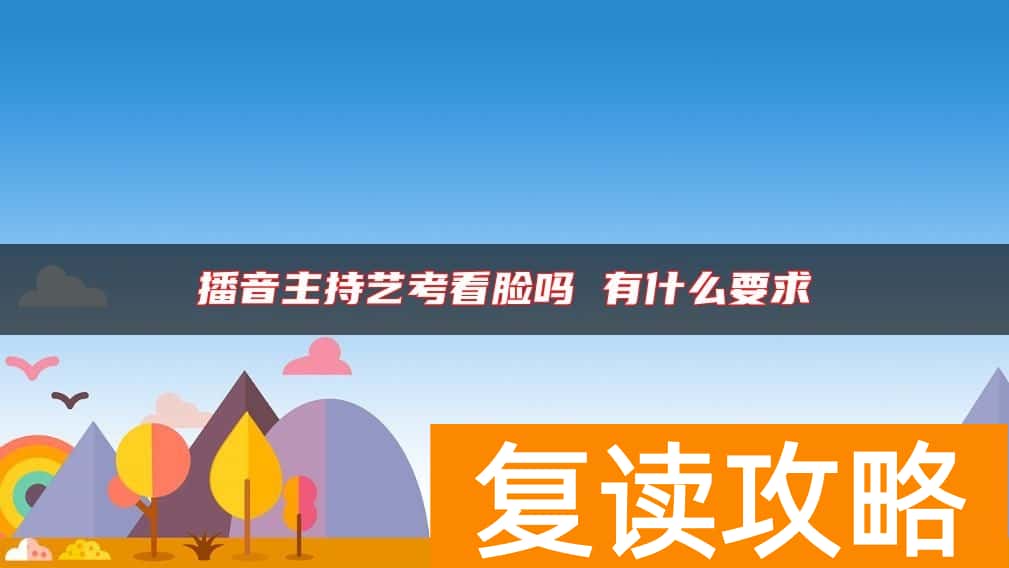 播音主持艺考看脸吗 有什么要求