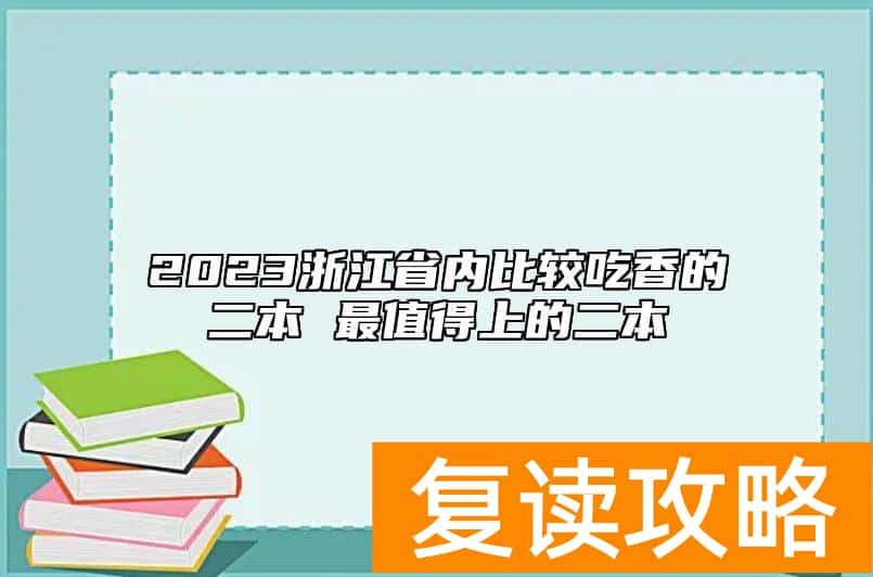 2023浙江省内比较吃香的二本 最值得上的二本